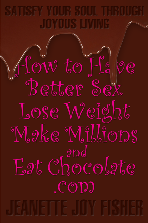 Jeanette JOY Fisher’s How to Have Better Sex Lose Weight Make Millions and Eat Chocolate.com